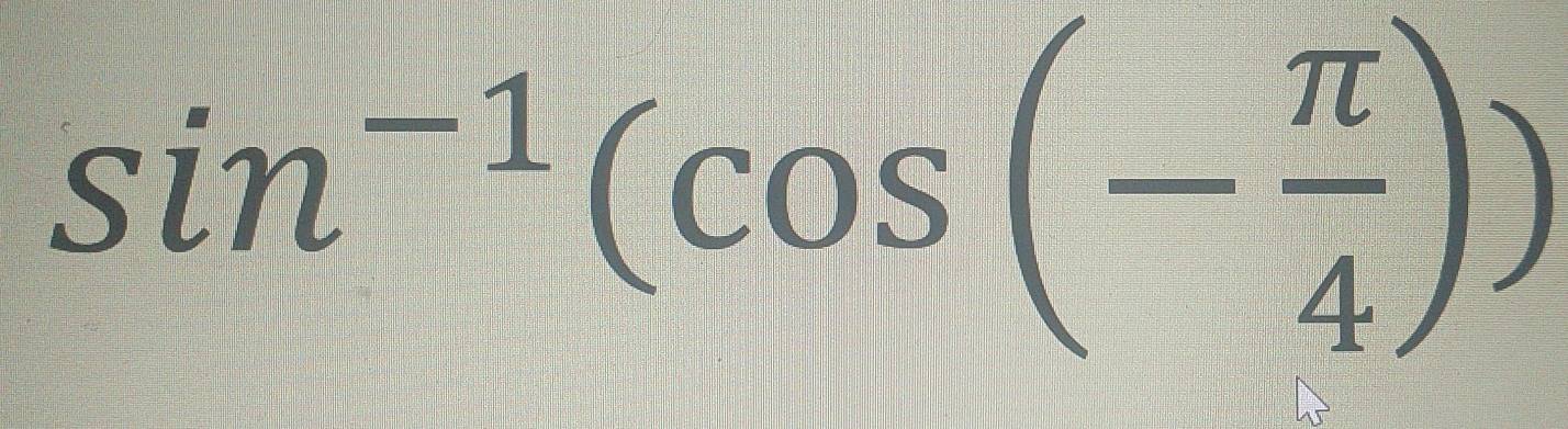 sin^(-1)(cos (- π /4 ))