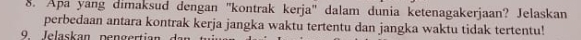 Apa yang dimaksud dengan ''kontrak kerja'' dalam dunia ketenagakerjaan? Jelaskan 
perbedaan antara kontrak kerja jangka waktu tertentu dan jangka waktu tidak tertentu! 
9 lelaskan pe n g ertian d