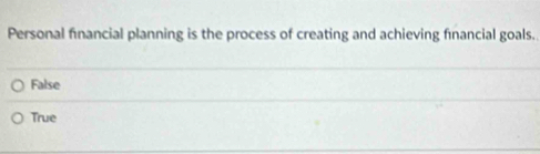 Personal financial planning is the process of creating and achieving fınancial goals.
False
True