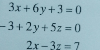 3x+6y+3=0
-3+2y+5z=0
2x-3z=7