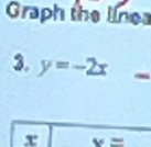 Graph the línea 
3. y=-2x
x v=