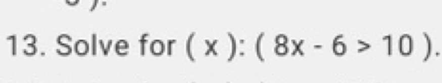 Solve for (x):(8x-6>10).