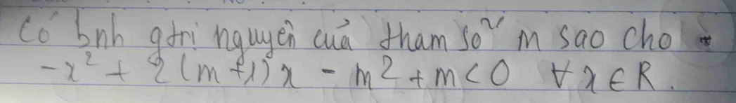 co bnh aǎri ngugen cuā tham? 10 Im sao chol
-x^2+2(m+1)x-m^2+m<0</tex> forall x∈ R