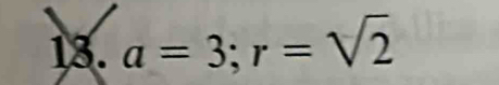 a=3; r=sqrt(2)