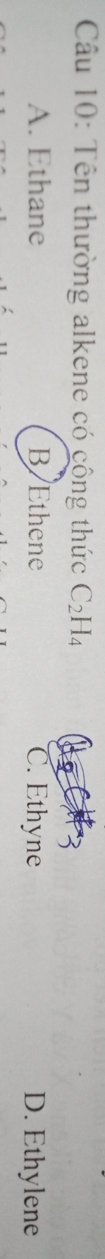 Tên thường alkene có cộng thức C_2H_4
A. Ethane B Ethene C. Ethyne D. Ethylene