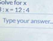 olve for x
3:x=12:4
Type your answer..