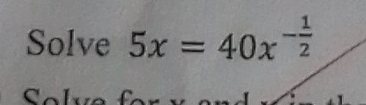 Solve 5x=40x^(-frac 1)2
a