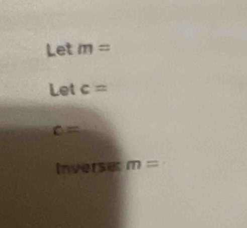 Let m=
Letc=
c=
Inverser m=