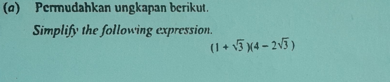 Permudahkan ungkapan berikut. 
Simplify the following expression.
(1+sqrt(3))(4-2sqrt(3))