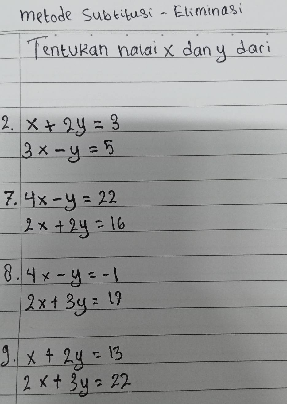 metode Subtilusi-Eliminasi 
TentuRan nalai x dany dari 
2. x+2y=3
3x-y=5
7. 4x-y=22
2x+2y=16
8. 4x-y=-1
2x+3y=17
9. x+2y=13
2x+3y=22