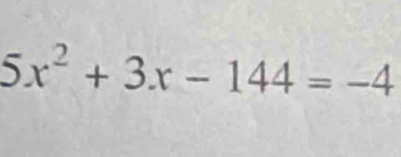 5x^2+3x-144=-4