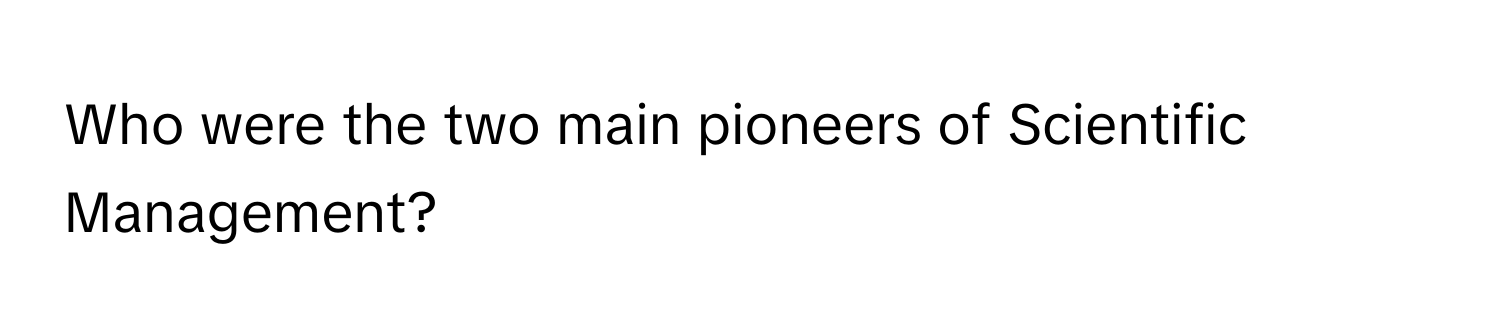 Who were the two main pioneers of Scientific Management?