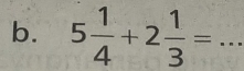 5 1/4 +2 1/3 = _