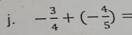 - 3/4 +(- 4/5 )=