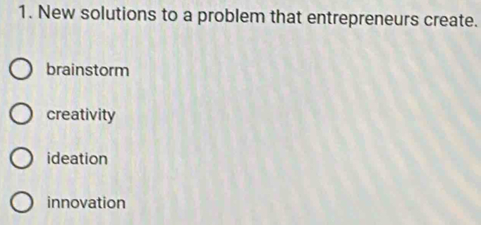 New solutions to a problem that entrepreneurs create.
brainstorm
creativity
ideation
innovation