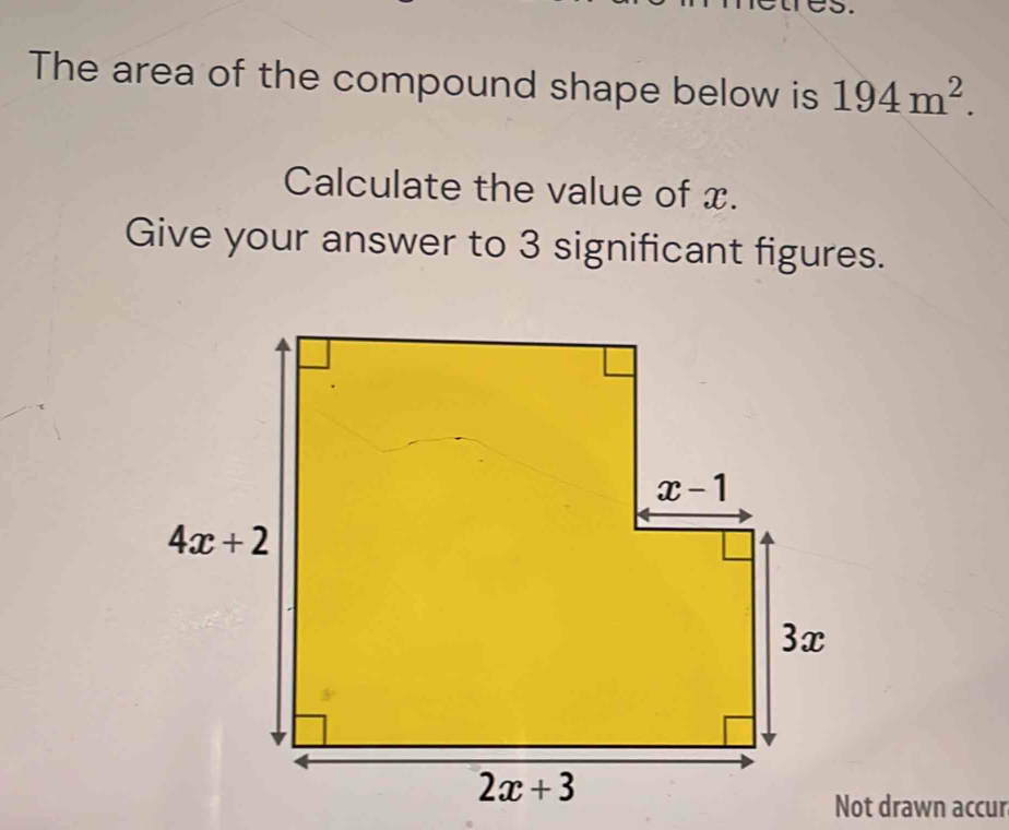 The area of the compound shape below is 194m^2.
Calculate the value of x.
Give your answer to 3 significant figures.
Not drawn accur