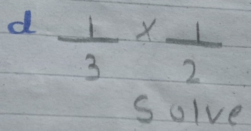  1/3 *  1/2 
Solve