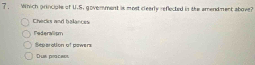 Which principle of U.S. government is most clearly reflected in the amendment above?
Checks and balances
Federalism
Separation of powers
Due process