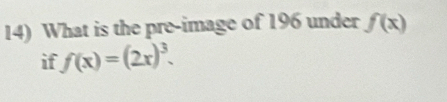 What is the pre-image of 196 under f(x)
if f(x)=(2x)^3.