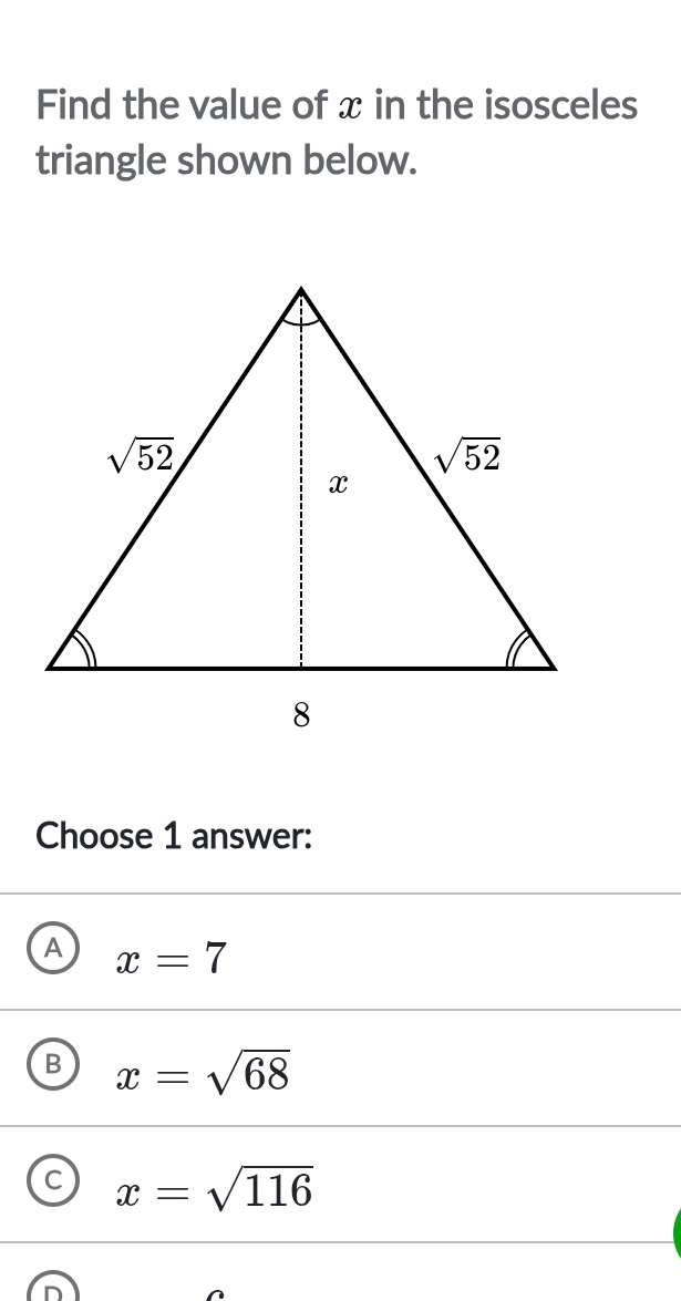 Find the value of x in the isosceles
triangle shown below.
Choose 1 answer:
A x=7
B x=sqrt(68)
C x=sqrt(116)