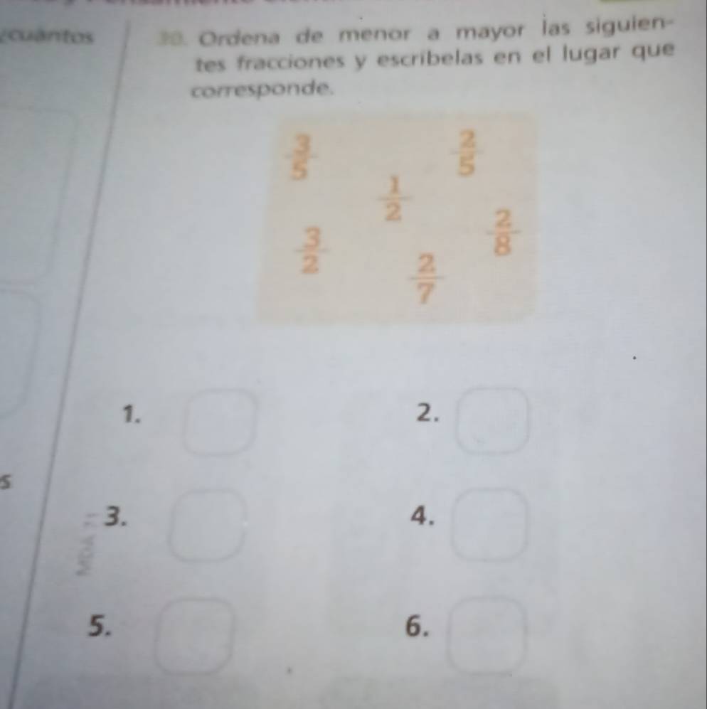 Ecuantos 30. Ordena de menor a mayor las siguien-
tes fracciones y escribelas en el lugar que
corresponde.
1.
2.
5
3.
4.
5.
6.