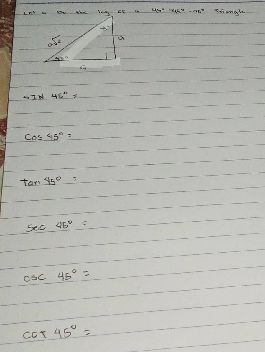 45°-45°-90° Triangle.
SI N 45°=
cos 45°=
tan 45°=
sec 45°=
csc 45°=
cot 45°=