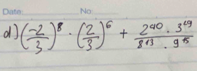 d] ( (-2)/3 )^8· ( 2/3 )^6+ 2^(40)· 3^(69)/8^(13)· 9^(15) 