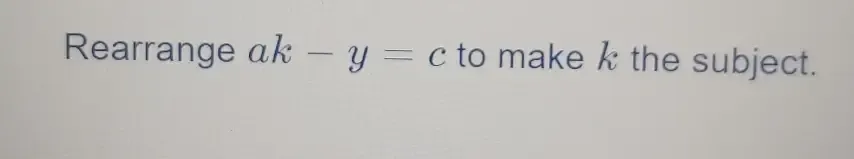 Rearrange ak-y=c to make k the subject.