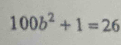 100b^2+1=26