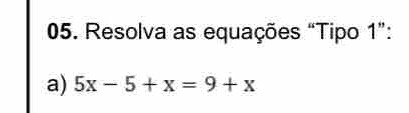 Resolva as equações “Tipo 1”: 
a) 5x-5+x=9+x