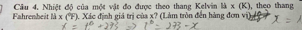 Nhiệt độ của một vật đo được theo thang Kelvin là x (K), theo thang 
Fahrenheit là x(^circ F) 0. Xác định giá trị của x? (Làm tròn đến hàng đơn vị)