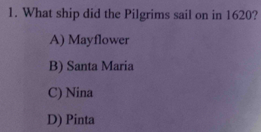 What ship did the Pilgrims sail on in 1620?
A) Mayflower
B) Santa Maria
C) Nina
D) Pinta