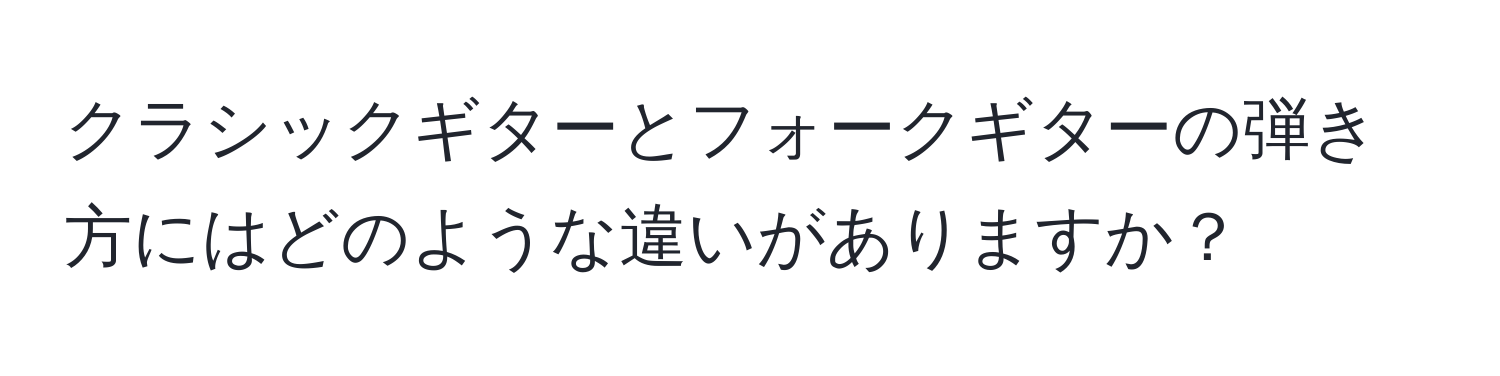 クラシックギターとフォークギターの弾き方にはどのような違いがありますか？