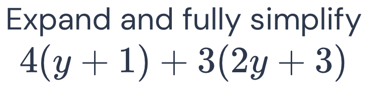 Expand and fully simplify
4(y+1)+3(2y+3)