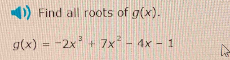 Find all roots of g(x).
g(x)=-2x^3+7x^2-4x-1