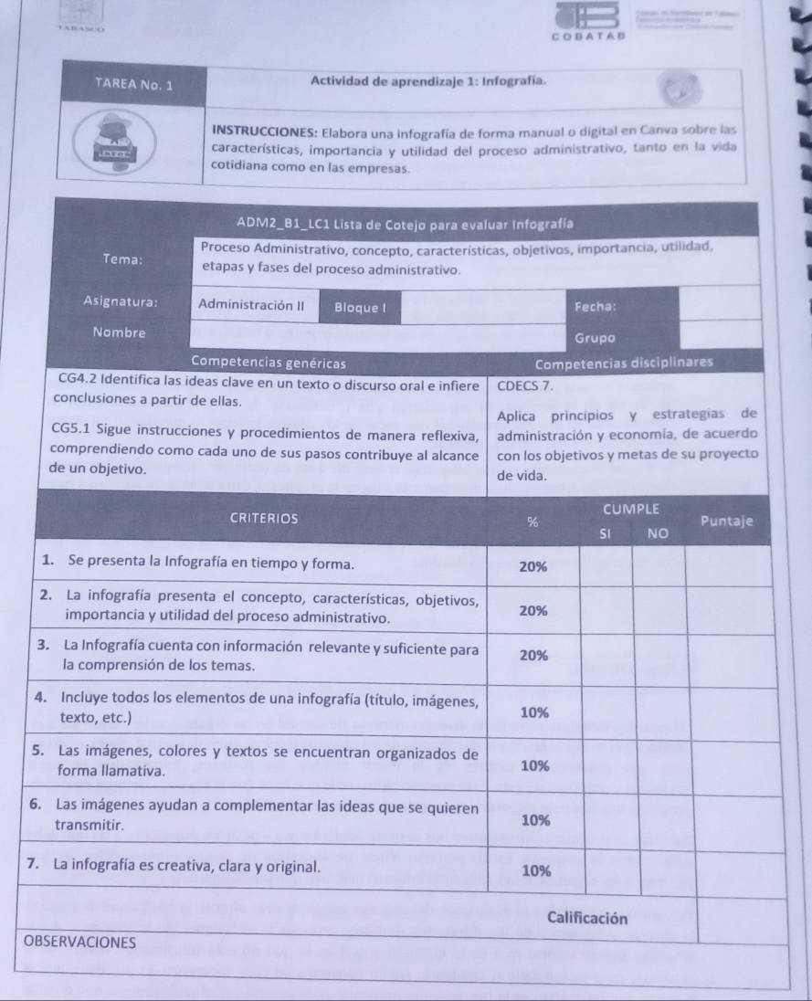 A T A B 
TAREA No. 1 Actividad de aprendizaje 1: Infografía. 
INSTRUCCIONES: Elabora una infografía de forma manual o digital en Canva sobre las 
a características, importancia y utilidad del proceso administrativo, tanto en la vida 
cotidiana como en las empresas 
2 
3 
4 
5 
6. 
7. 
OB