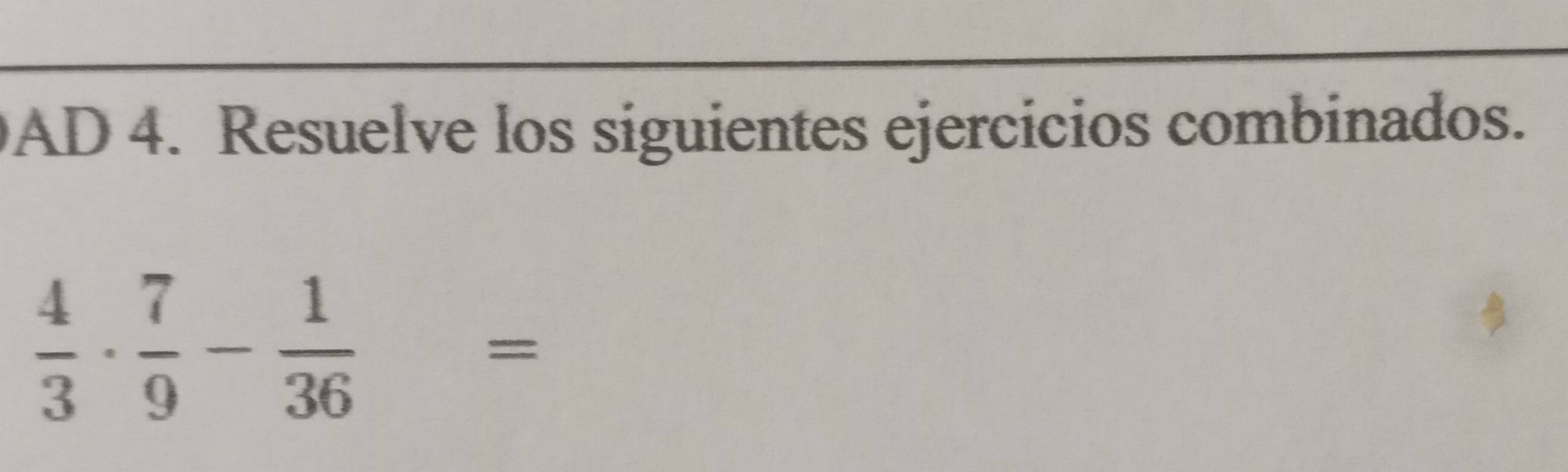 AD 4. Resuelve los siguientes ejercicios combinados.
 4/3 ·  7/9 - 1/36 =