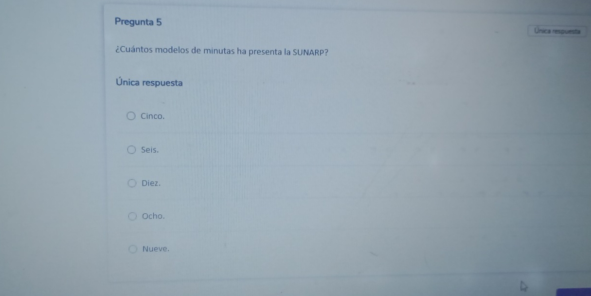 Pregunta 5 Unica respuesta
¿Cuántos modelos de minutas ha presenta la SUNARP?
Única respuesta
Cinco.
Seis.
Diez.
Ocho.
Nueve.