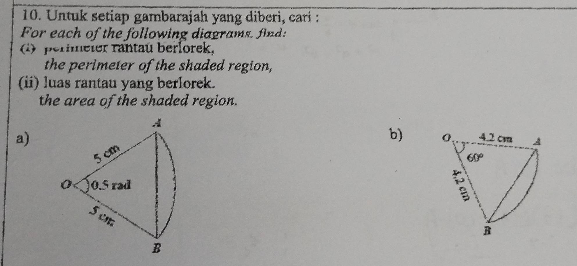 Untuk setiap gambarajah yang diberi, cari :
For each of the following diagrams. find:
(i)  perimeter rantaú berlorek,
the perimeter of the shaded region,
(ii) luas rantau yang berlorek.
the area of the shaded region.
a)
b)