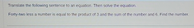 Translate the following sentence to an equation. Then solve the equation. 
Forty-two less a number is equal to the product of 3 and the sum of the number and 5. Find the number.