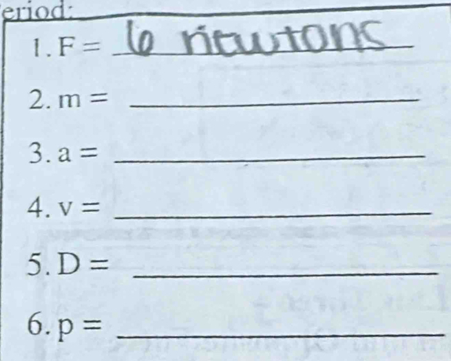 eriod: 
1. F= _ 
2. m= _ 
3. a= _ 
4. V= _ 
5. D= _ 
6. p= _