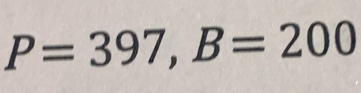 P=397, B=200