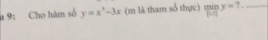 1 9: Cho hàm số y=x^3-3x (m là tham số thực) min y= ? . 
1 2