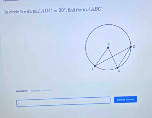 In circle B with m∠ ADC=30° , find the m∠ ABC. 
Answer Ammpt 1 out of 5 
Submit Answer