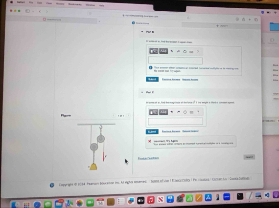 Eefari Htn Bookmarks Wind Herp 

* = trasbering sarson com 
Uneultertoe Cers ra COH 
Part B 
n teme of an. find the tanennt in spper oen 
1 
tlece 
Ho creplit low. Try again Your answer ather coniains an incomedi numerinal murtyiter or is mussing one 
Köng 
Subm Praviaun Acenern Toavenl Acneć Alow 
Part C 
A c = 
In lams of ar, fnd the mugnstude of the torse if the woight is lited at constent spead. 
A 7
Figure I of 1! 
Submil Previala Anendya Brdorsé Auenay 
Incerrect: Try Agsin 
or anreer aother cormans an nconect numercal murater of is meesing on 
Provide Feedback Nerst > 
Copyright @ 2024 Pearson Education inc. All rights reserved. | Terms of Use| Privacy Policy |Permissions | Contact.Us | Cookie Settings|