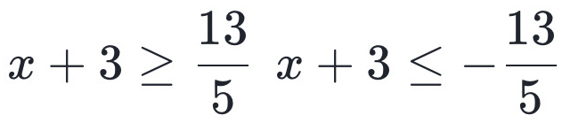 x+3≥  13/5 x+3≤ - 13/5 