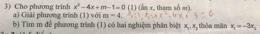 Cho phương trình x^2-4x+m-1=0(1)(dot anx :, tham số / ) 
a) Giải phương trình (1) với m=4. 
b) Tìm m để phương trình (1) có hai nghiệm phân biệt x_1, x_2 thỏa mãn x_1=-3x_2