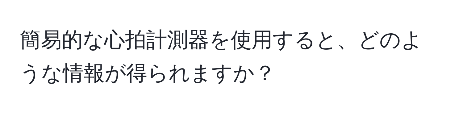 簡易的な心拍計測器を使用すると、どのような情報が得られますか？