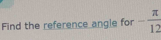 Find the reference angle for - π /12 