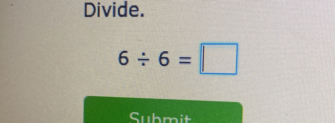 Divide.
6/ 6=□
Submit